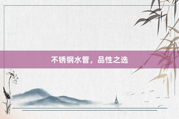 不锈钢水管，品性之选