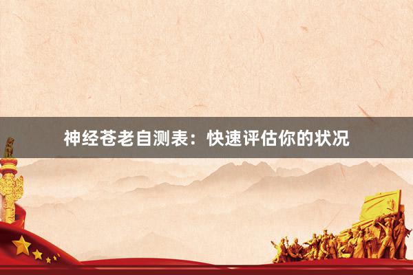 神经苍老自测表：快速评估你的状况
